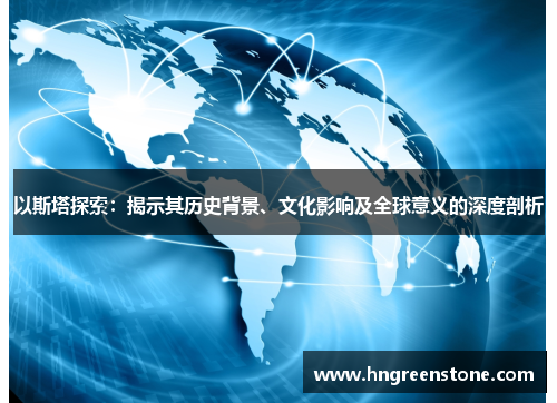 以斯塔探索：揭示其历史背景、文化影响及全球意义的深度剖析