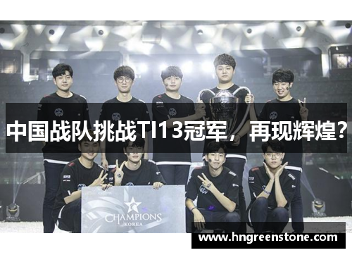 中国战队挑战TI13冠军，再现辉煌？