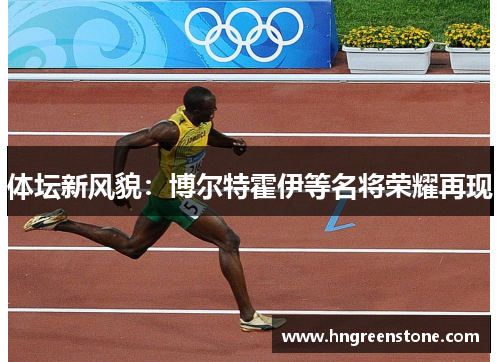 体坛新风貌：博尔特霍伊等名将荣耀再现