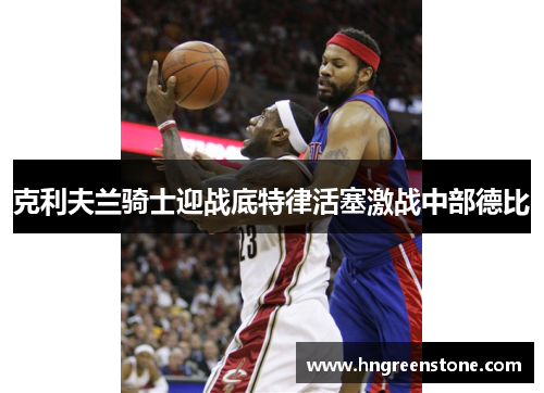 克利夫兰骑士迎战底特律活塞激战中部德比