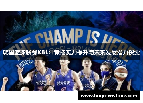 韩国篮球联赛KBL：竞技实力提升与未来发展潜力探索