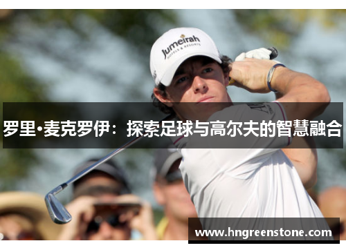 罗里·麦克罗伊：探索足球与高尔夫的智慧融合