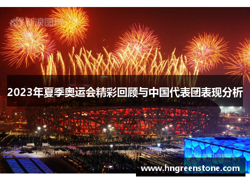 2023年夏季奥运会精彩回顾与中国代表团表现分析