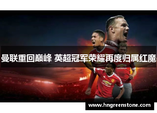 曼联重回巅峰 英超冠军荣耀再度归属红魔